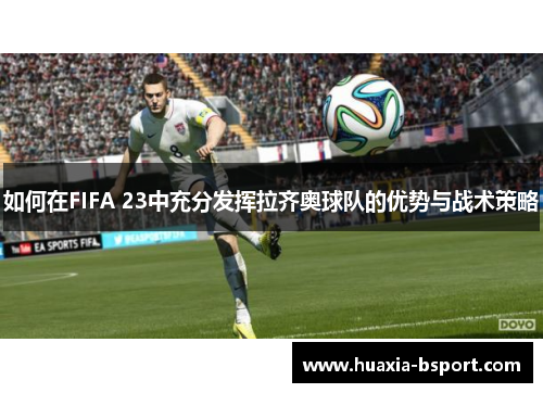 如何在FIFA 23中充分发挥拉齐奥球队的优势与战术策略