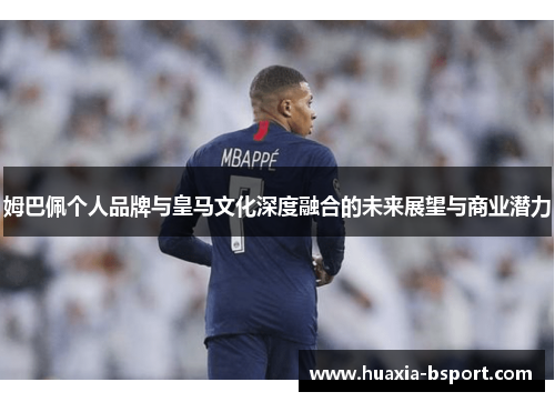 姆巴佩个人品牌与皇马文化深度融合的未来展望与商业潜力