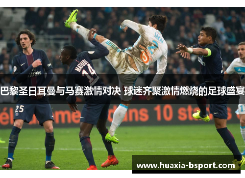 巴黎圣日耳曼与马赛激情对决 球迷齐聚激情燃烧的足球盛宴