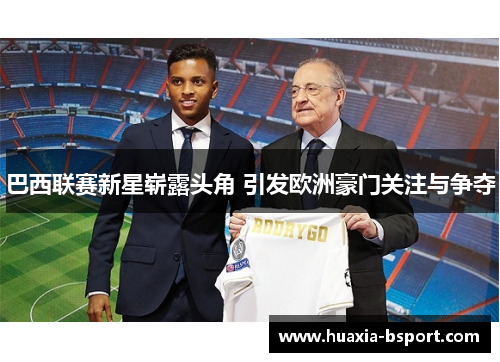 巴西联赛新星崭露头角 引发欧洲豪门关注与争夺