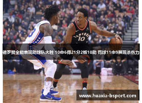 德罗赞全能表现助球队大胜 10中6得21分2板10助 罚球11中9展现杀伤力