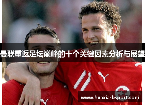 曼联重返足坛巅峰的十个关键因素分析与展望