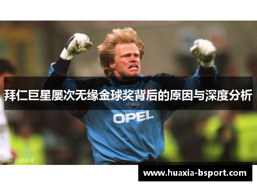 拜仁巨星屡次无缘金球奖背后的原因与深度分析